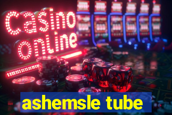 ashemsle tube